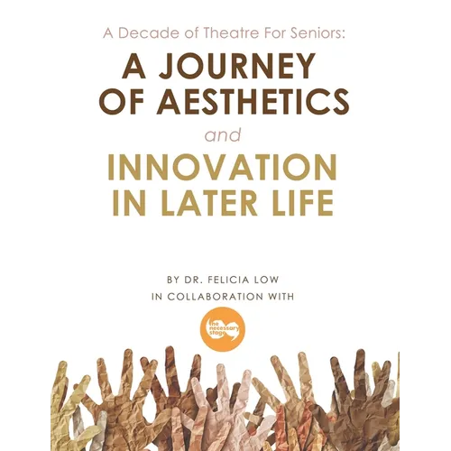 A Decade of Theatre for Seniors: a Journey of Aesthetics and Innovation in Later Life - Paperback
