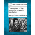 The Relation of the Executive Power to Legislation. - Paperback