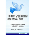 The Holy Spirit Course: More than just Words: A Church and Small Group Member's Manual (Second Edition) - Paperback