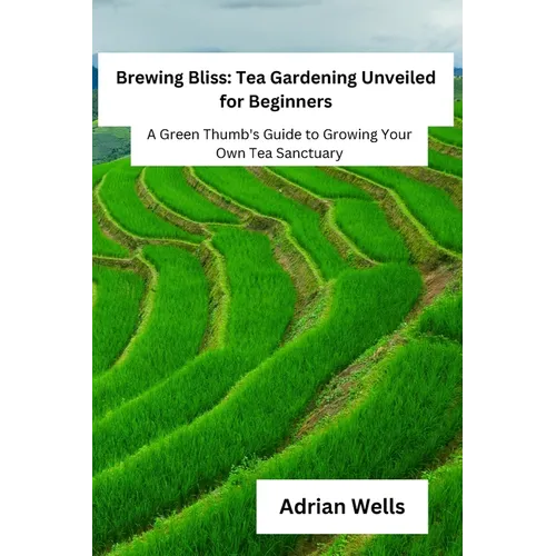 Brewing Bliss: A Green Thumb's Guide to Growing Your Own Tea Sanctuary - Paperback