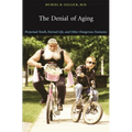 The Denial of Aging: Perpetual Youth, Eternal Life, and Other Dangerous Fantasies - Paperback