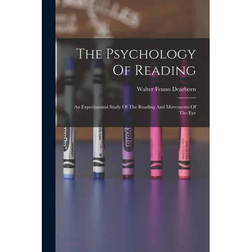 The Psychology Of Reading: An Experimental Study Of The Reading And Movements Of The Eye - Paperback