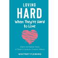 Loving Hard When They're Hard to Love: Essays on Raising Teens in Today's Complex, Chaotic World - Paperback