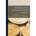 Business and Politics Under James I; - Paperback