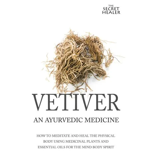 Vetiver: An Ayurvedic Medicine: How To Meditate And Heal The Physical Body Using Medicinal Plants and Essential Oils For The Mind Body Spirit - Paperback