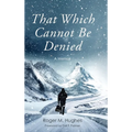 That Which Cannot Be Denied - Hardcover