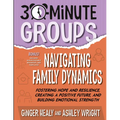 30-Minute Groups: Navigating Family Dynamics: Fostering Hope and Resilience, Creating a Positive Future, and Building Emotional Strength - Paperback