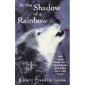 In the Shadow of a Rainbow: The True Story of a Friendship Between Man and Wolf - Paperback