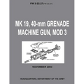 MK 19, 40-mm Grenade Machine Gun, MOD 3 (FM 3-22.27 / FM 23.27) (With Change 1 - September 2006) - Paperback