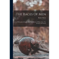 The Races Of Men: A Philosophical Enquiry Into The Influence Of Race Over The Destinies Of Nations - Paperback