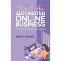 Start an Automated Online Business: Turning Your Passions Into Millions - Paperback