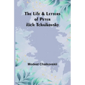 The Life & Letters of Peter Ilich Tchaikovsky - Paperback