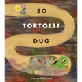 So Tortoise Dug - Hardcover