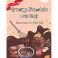 Creamy Chocolate Cravings: A Chocolate Cookbook - Paperback