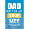 Dad, I Want to Hear about Your Life: A Father's Gift to Share His Stories and Precious Memories - Hardcover