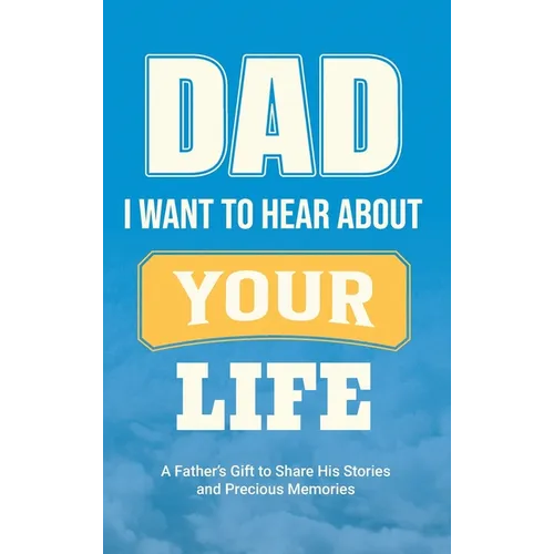 Dad, I Want to Hear about Your Life: A Father's Gift to Share His Stories and Precious Memories - Hardcover