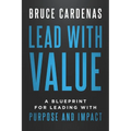 Lead With Value: A Blueprint for Leading with Purpose and Impact - Paperback