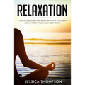 Relaxation: A Complete Guide for Body Relaxing Including Aromatherapy and Massage Therapy - Paperback