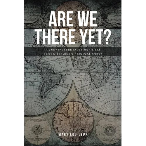 Are We There Yet?: A journey spanning continents and decades but always homeward bound! - Paperback