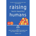 Raising Tech-Healthy Humans: How to reset your children's tech-habits and give them a great start to life - Paperback