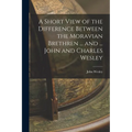 A Short View of the Difference Between the Moravian Brethren ... and ... John and Charles Wesley - Paperback