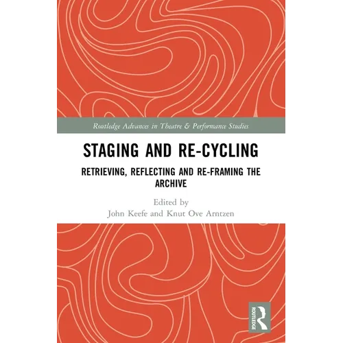 Staging and Re-cycling: Retrieving, Reflecting and Re-framing the Archive - Paperback