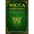 Wicca Herbal Magic: A complete Guide to the natural Magic of Herbs, Flowers and Essential Oils. The ultimate Book of Shadows for practicin - Paperback