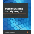 Machine Learning with BigQuery ML: Create, execute, and improve machine learning models in BigQuery using standard SQL queries - Paperback