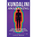 Kundalini Awakening: How to Achieve Higher Consciousness, Open Your Third Eye, and Improve Divine Psychic Abilities - Paperback