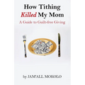 How Tithing Killed My Mom: A Guide to Guilt-FREE Giving - Paperback
