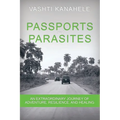 Passports and Parasites: An Extraordinary Journey of Adventure, Resilience, and Healing - Paperback