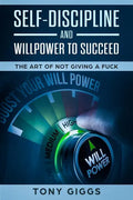 Self-Discipline and Willpower to Succeed: The Art of Not Giving a Fuck - Paperback