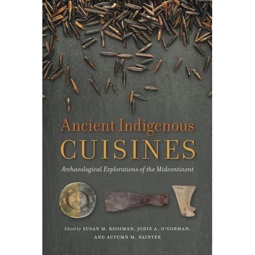 Ancient Indigenous Cuisines: Archaeological Explorations of the Midcontinent - Paperback