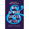 Win at Work and Succeed at Life: 5 Principles to Free Yourself from the Cult of Overwork - Paperback
