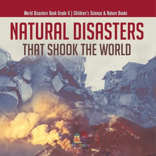 Natural Disasters That Shook the World World Disasters Book Grade 6 Children's Science & Nature Books - Paperback