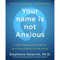 Your Name Is Not Anxious: A Very Personal Guide to Putting Anxiety in Its Place - Paperback