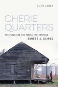 Cherie Quarters: The Place and the People That Inspired Ernest J. Gaines - Hardcover