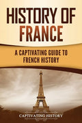 History of France: A Captivating Guide to French History - Paperback