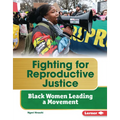 Fighting for Reproductive Justice: Black Women Leading a Movement - Library Binding