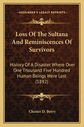 Loss Of The Sultana And Reminiscences Of Survivors: History Of A Disaster Where Over One Thousand Five Hundred Human Beings Were Lost (1892) - Paperback