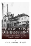 The Explosion of the SS Sultana: The Deadliest Maritime Disaster in American History - Paperback