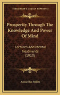 Prosperity Through the Knowledge and Power of Mind: Lectures and Mental Treatments (1913) - Hardcover