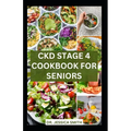 Ckd Stage 4 Cookbook for Seniors: Healthy Nephrologist Low-Sodium Recipes with Meal-plan to Reverse and Manage Renal Failure - Paperback