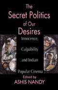 The Secret Politics of Our Desires: Innocence, Culpability and Indian Popular Cinema - Paperback