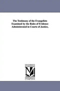 The Testimony of the Evangelists Examined by the Rules of Evidence Administrated in Courts of Justice, - Paperback