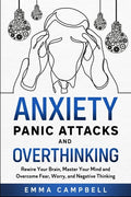Anxiety, Panic Attacks and Overthinking: Rewire Your Brain, Master Your Mind and Overcome Fear, Worry, and Negative Thinking - Paperback