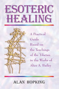 Esoteric Healing: A Practical Guide Based on the Teachings of the Tibetan in the Works of Alice A. Bailey - Paperback