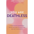You Are Deathless: A Near-Death Experience Taught Me How to Fully Live and Not Fear Death - Hardcover