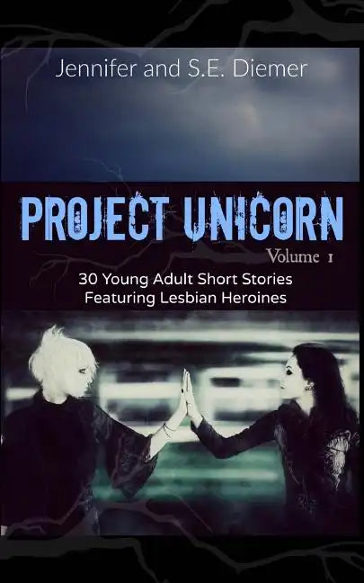Project Unicorn, Volume 1: 30 Young Adult Short Stories Featuring Lesbian Heroines - Paperback