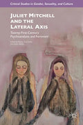 Juliet Mitchell and the Lateral Axis: Twenty-First-Century Psychoanalysis and Feminism - Hardcover
